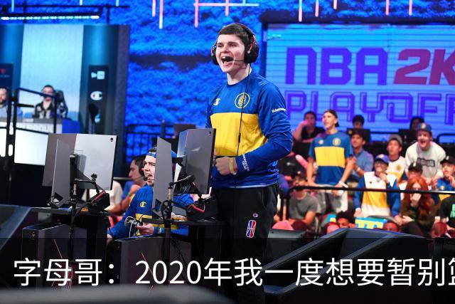 字母哥：2020年我一度想要暂别篮坛 如今我的精神坚不可摧